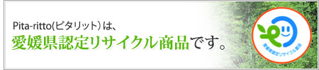 ピタリットは愛媛県認定リサイクル商品です